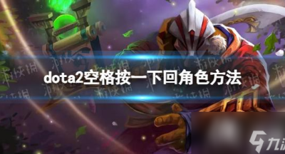 DOTA2怎么像LOL一样按空格回角色  空格按一下回角色方法